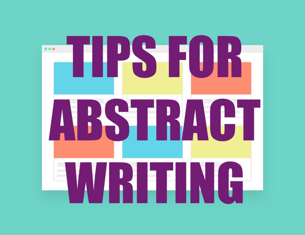 Purple block lettering reading Tips for Abstract Writing sits on top of a seafoam green background. A graphical version of a website with blue, yellow, and red squares representing article abstracts sits within the background.