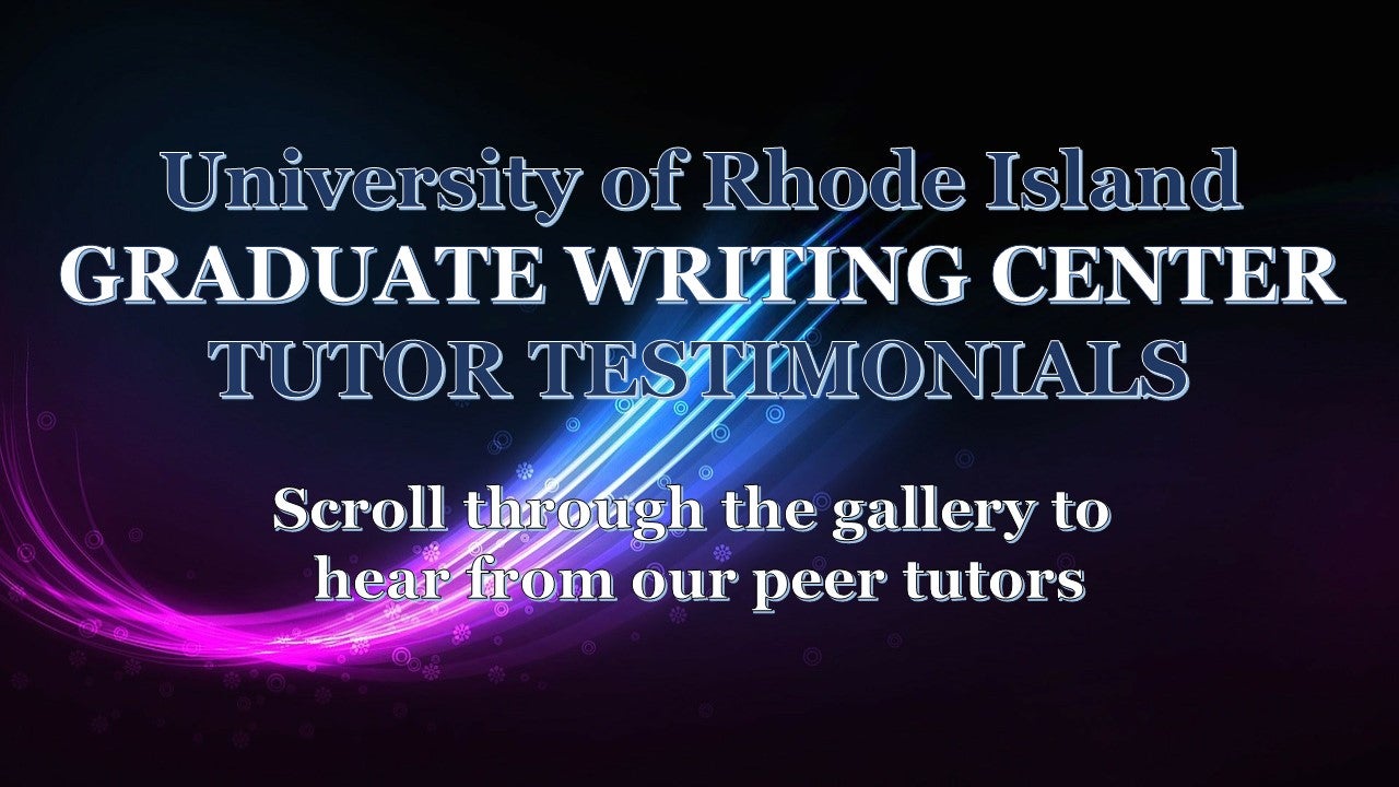 Blue and white text on a black background reads "University of Rhode Island Graduate Writing Center Tutor Testimonials, scroll through the gallery to hear from our peer tutors. A blue and purple glowing swirl curves through the black background.