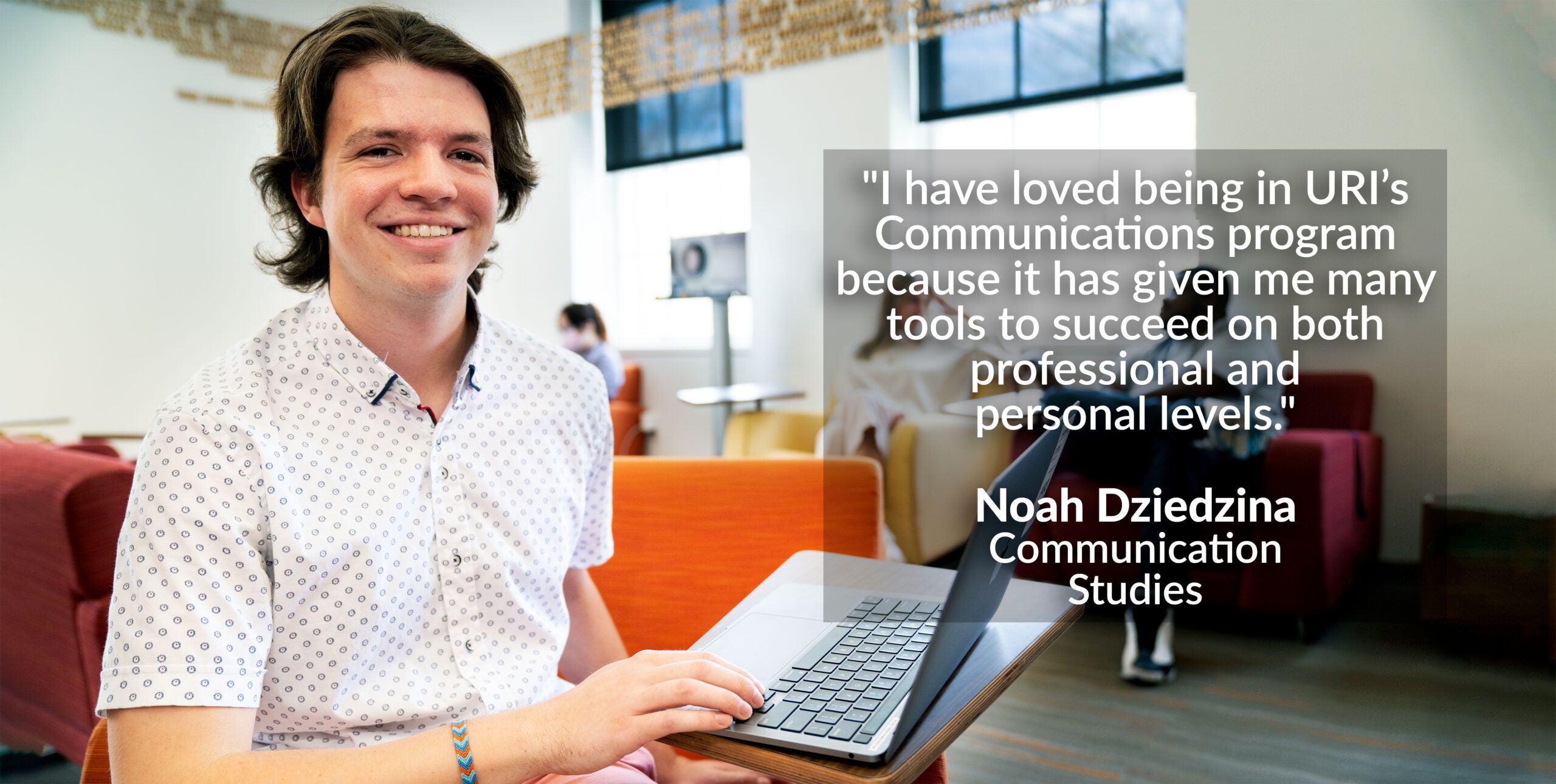 Photo of Noah Dziedzina of Communication Studies with the quote "I have loved being in URI’s Communications program because it has given me many tools to succeed on both professional and personal levels."