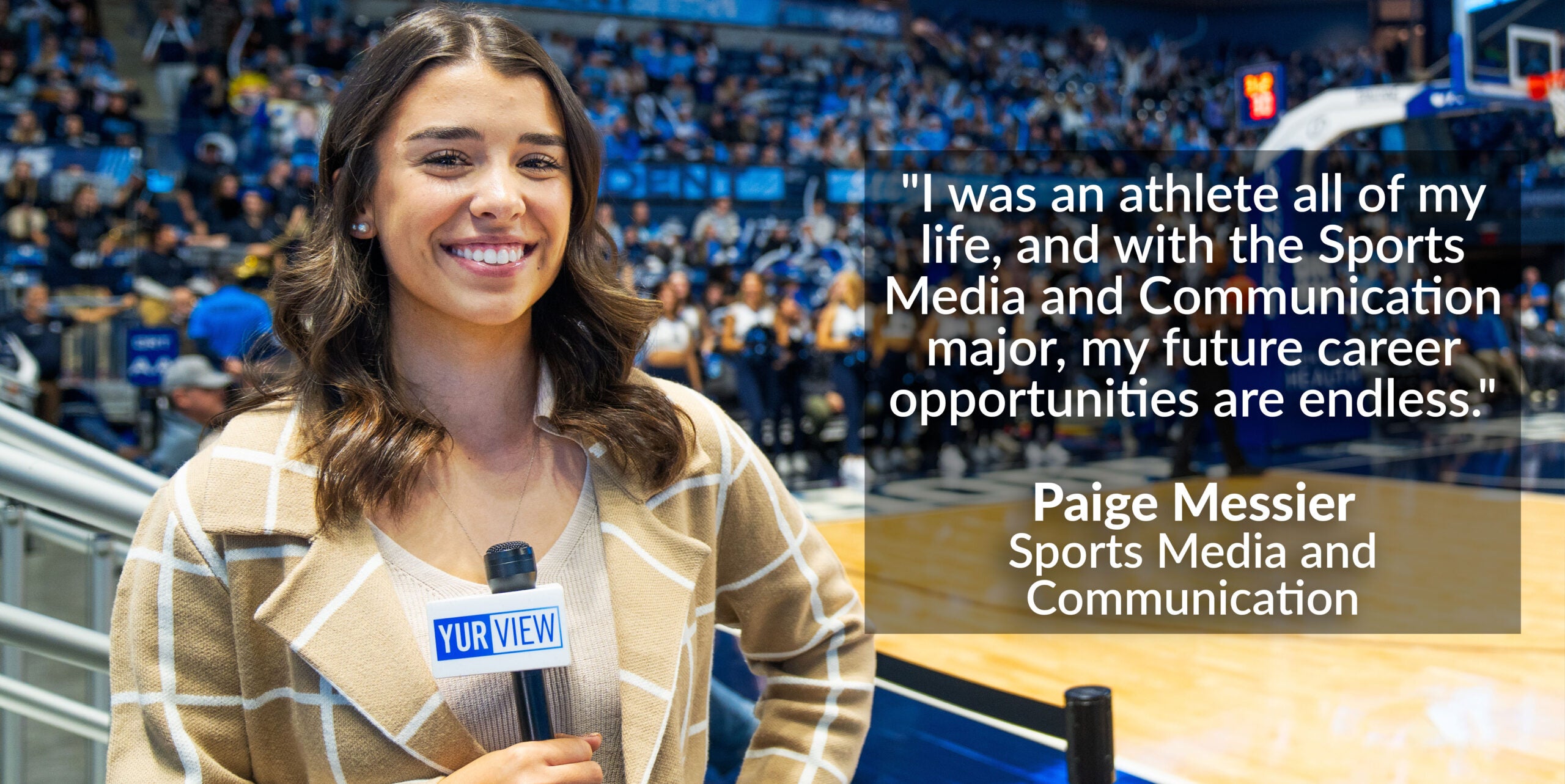 Photo of Sports Media Student, Paige Messier, with quote "I was an athlete all of my life, and with the Sports Media and Communication major, my future career opportunities are endless."