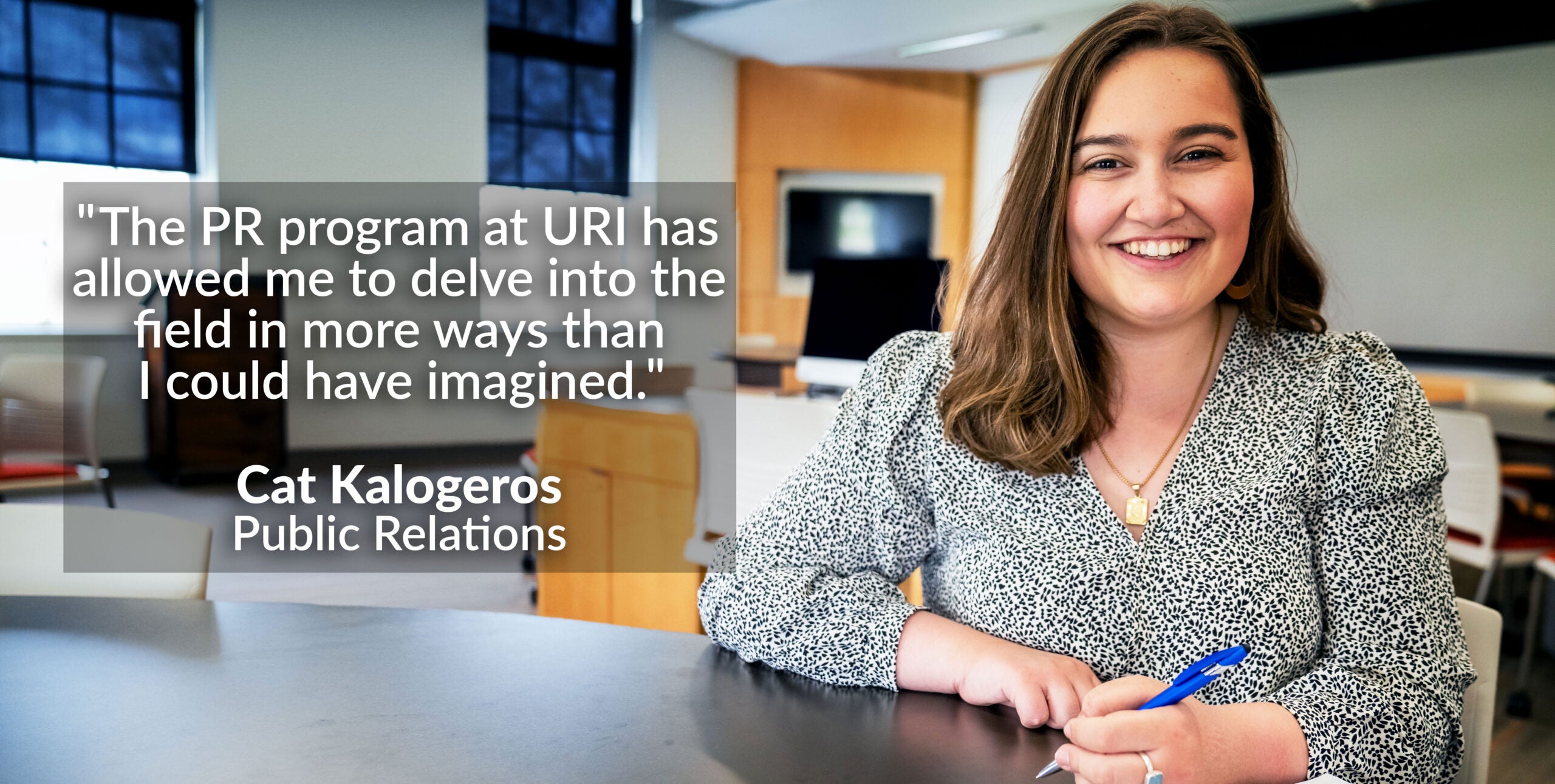 Photo of Public Relations Student, Cat Kalogeros with quote "The PR program at URI has allowed me to delve into the field in more ways than I could have imagined.”