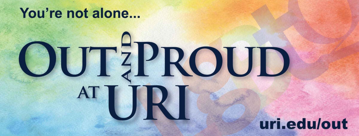 Out and Proud at URI logo with colors of the rainbow fading into each other. Image includes the test You're not alone... Out and Proud at URI. uri.edu/out