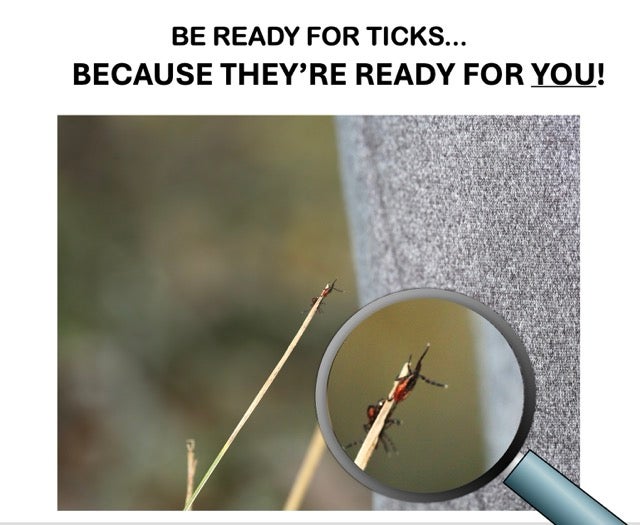 Be Ready for Ticks....Because they're ready for you!