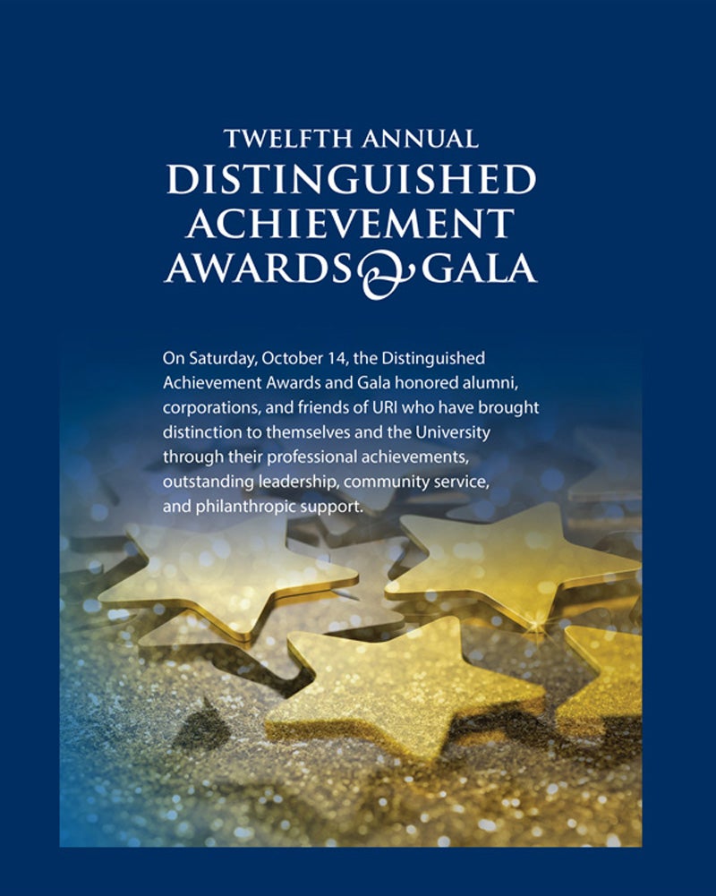 On Saturday, October 14, the Distinguished  Achievement Awards and Gala honored alumni,  corporations, and friends of URI who have brought  distinction to themselves and the University  through their professional achievements,  outstanding leadership, community service,  and philanthropic support.