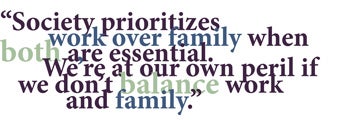 Society prioritizes work over family when both are essential. We’re at our own peril if we don’t balance work and family.