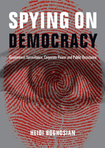 Spying on Democracy: Government Surveillance, Corporate Power, and Public Resistance